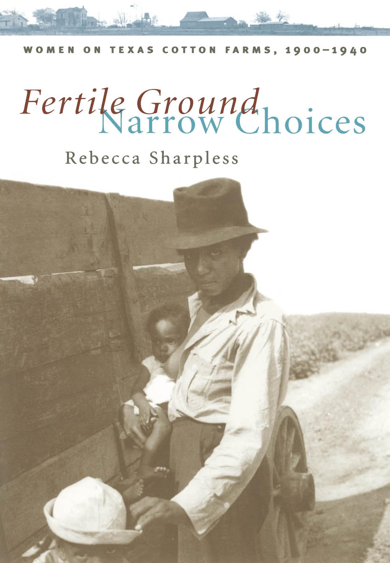 Fertile Ground, Narrow Choices: Women On Texas Cotton Farms, 19001940 (Studies In Rural Culture),New