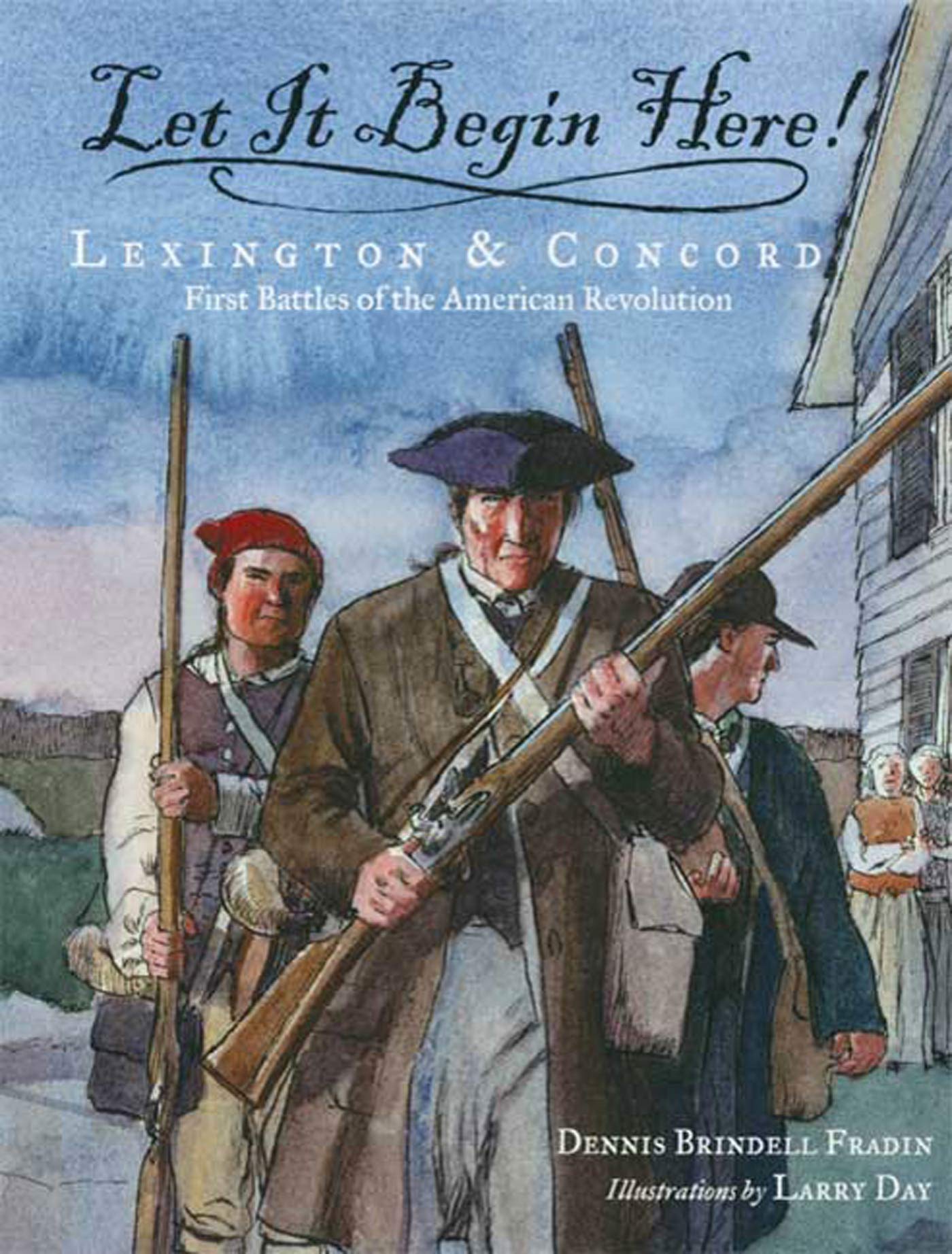 Let It Begin Here!: Lexington & Concord: First Battles of the American Revolution (Actual Times, 1),New