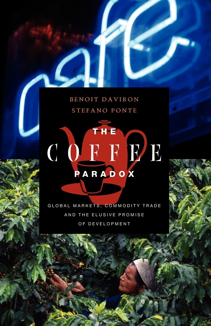The Coffee Paradox: Global Markets, Commodity Trade And The Elusive Promise Of Development