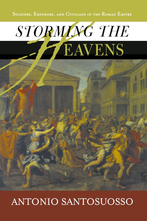 Storming The Heavens: Soldiers, Emperors, And Civilians In The Roman Empire,Used