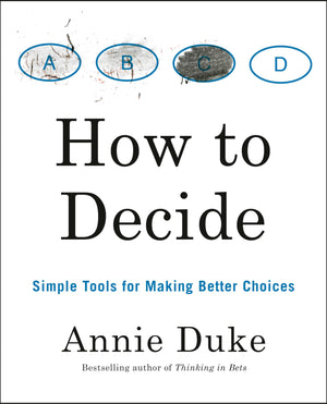 How To Decide: Simple Tools For Making Better Choices,New