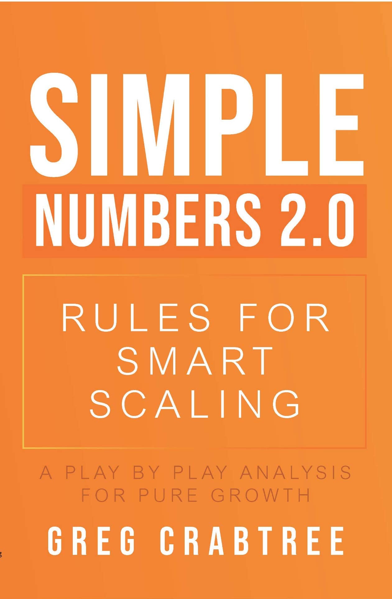 Simple Numbers 2.0  Rules For Smart Scaling: A Play By Play Analysis For Pure Growth