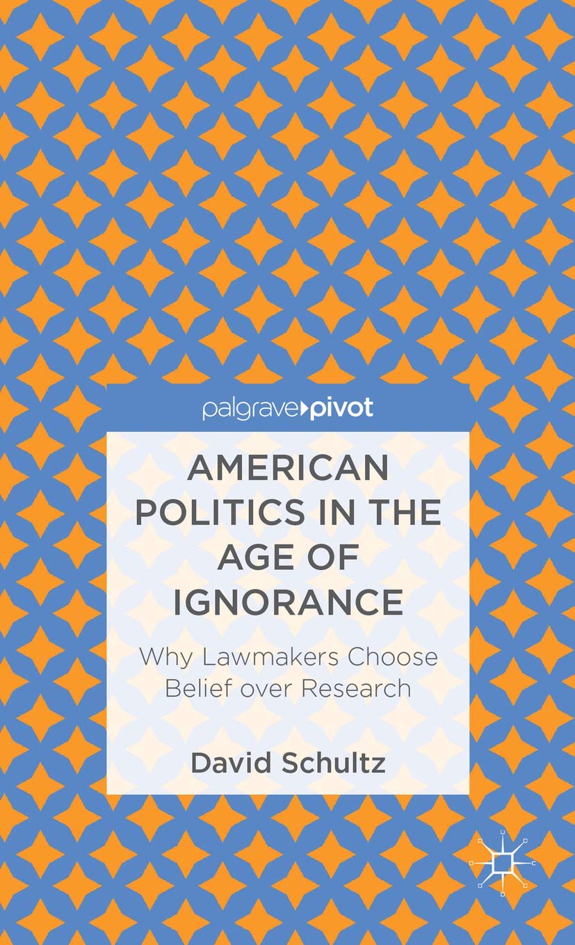 American Politics in the Age of Ignorance: Why Lawmakers Choose Belief over Research (Palgrave Pivot),Used