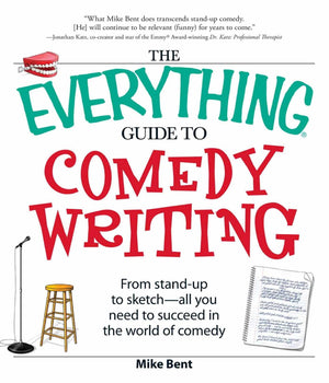 The Everything Guide To Comedy Writing: From Standup To Sketch  All You Need To Succeed In The World Of Comedy