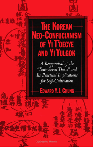 The Korean NeoConfucianism of Yi T'Oegye and Yi Yulgok: A Reappraisal of the 