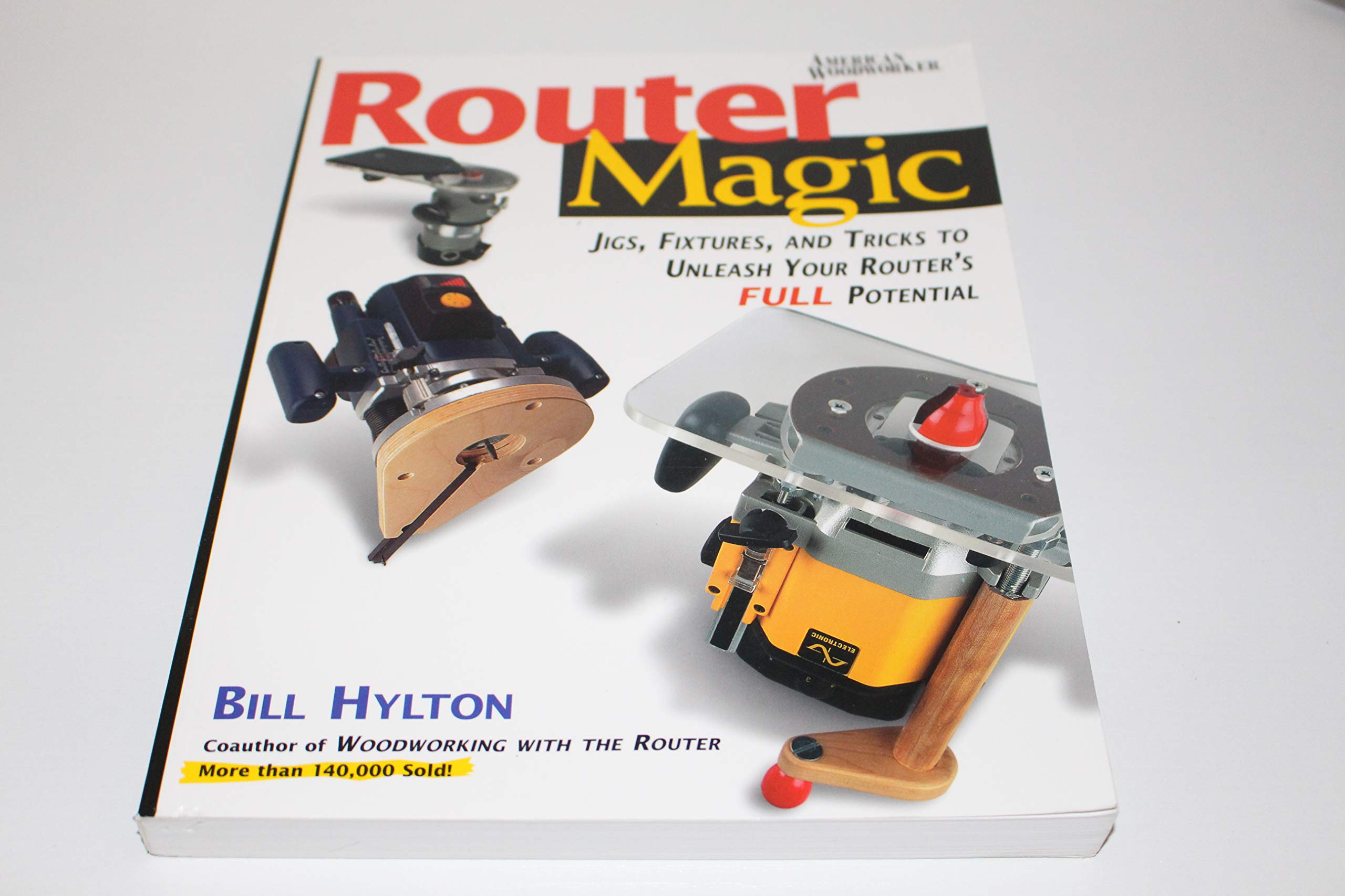 Router Magic: Jigs, Fixtures, and Tricks to Unleash Your Router's Full Potential,New