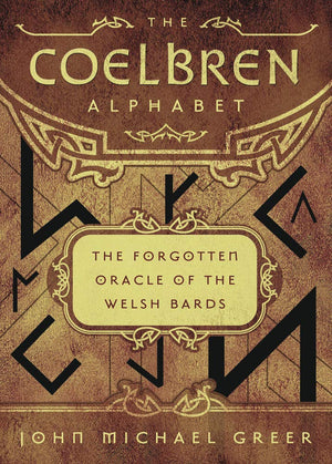 The Coelbren Alphabet: The Forgotten Oracle of the Welsh Bards,New