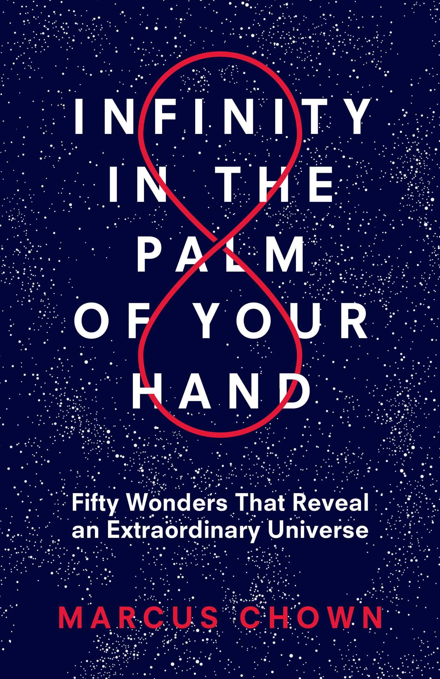 Infinity In The Palm Of Your Hand: Fifty Wonders That Reveal An Extraordinary Universe