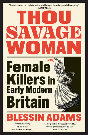 Thou Savage Woman: The Gripping New True Crime History Book Of Female Killers In Early Modern Britain