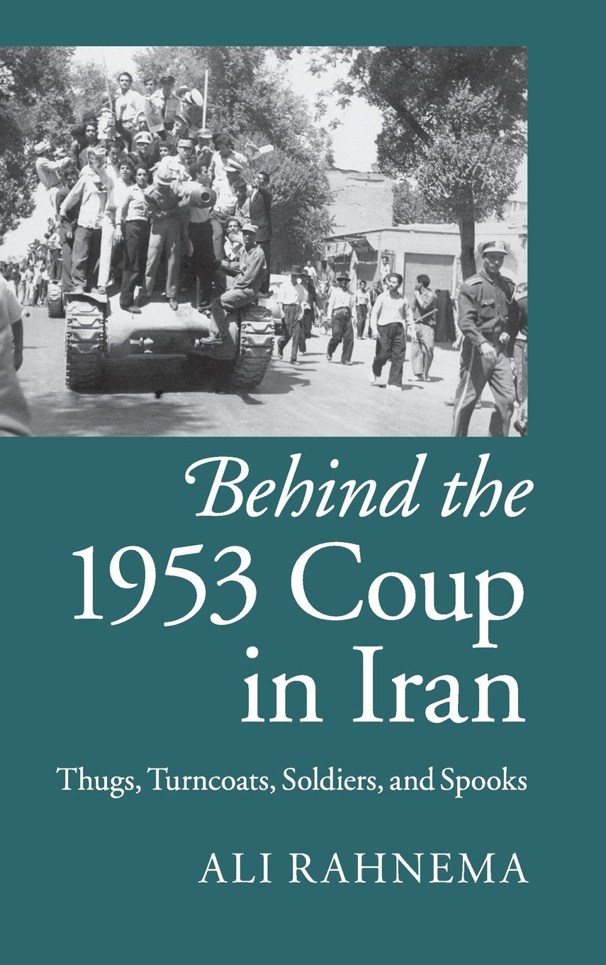Behind the 1953 Coup in Iran: Thugs, Turncoats, Soldiers, and Spooks,Used