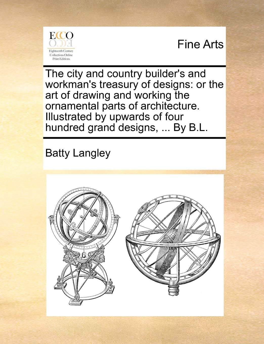The City And Country Builder'S And Workman'S Treasury Of Designs: Or The Art Of Drawing And Working The Ornamental Parts Of Arch,Used