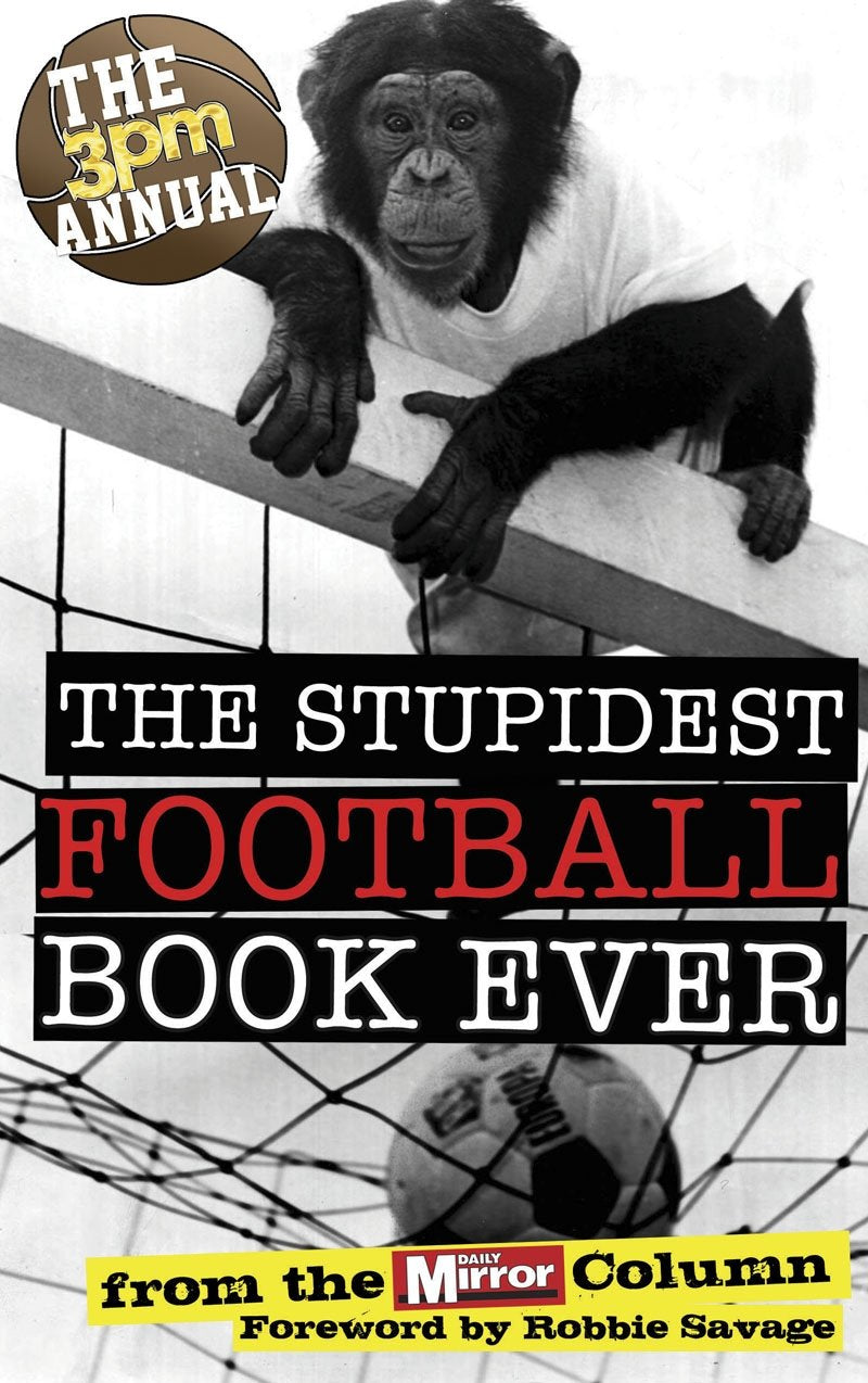 The 3Pm Annual: The Stupidest Football Book Ever: The Stupidest Football Book Ever: From The Daily Mirror Column!