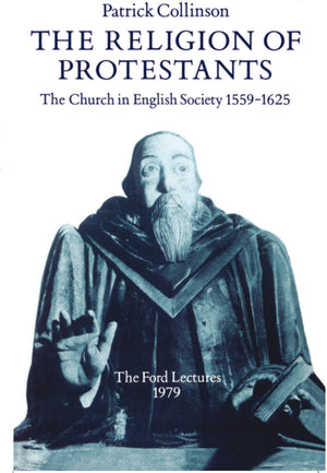 The Religion of Protestants: The Church in English Society 15591625 (Ford Lectures),Used