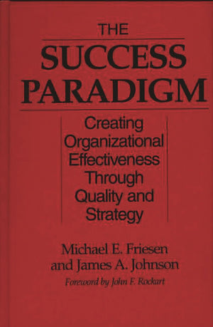 The Success Paradigm: Creating Organizational Effectiveness Through Quality and Strategy,New
