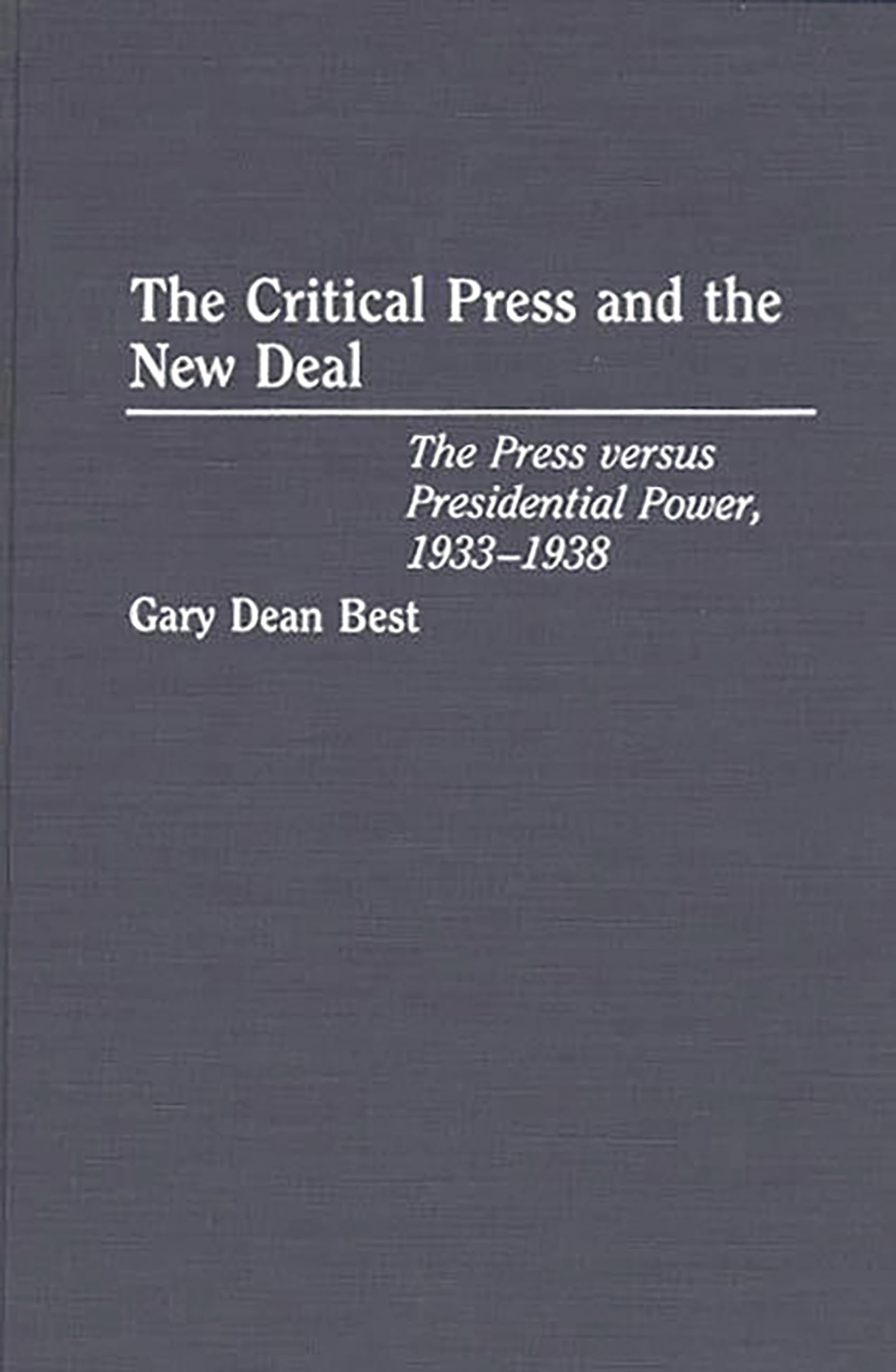 The Critical Press and the New Deal: The Press versus Presidential Power, 19331938,Used