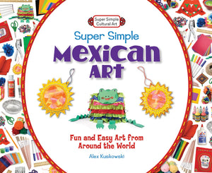 Super Simple Mexican Art: Fun and Easy Art from Around the World: Fun and Easy Art from Around the World (Super Simple Cultural ,Used
