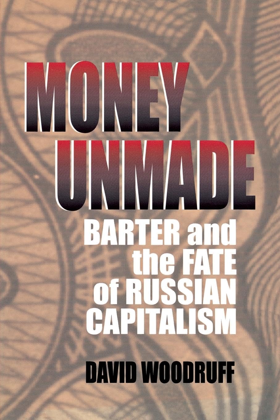 Money Unmade: Barter and the Fate of Russian Capitalism,New