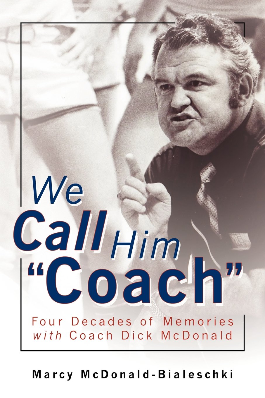 We Call Him Coach: Four Decades Of Memories With Coach Dick Mcdonald,Used
