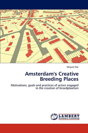 Amsterdam's Creative Breeding Places: Motivations, goals and practices of actors engaged in the creation of broedplaatsen,Used