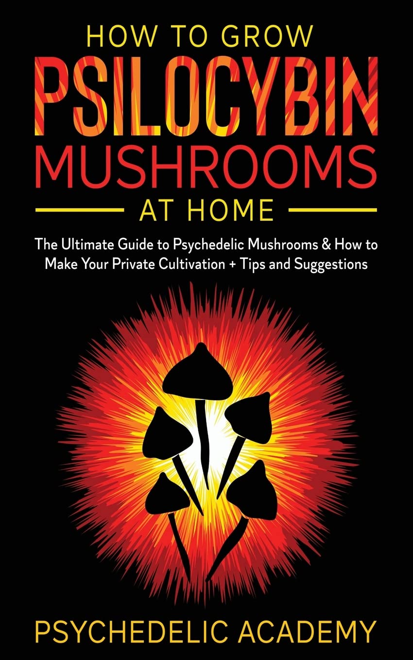 How To Grow Psilocybin Mushrooms At Home: The Ultimate Guide to Psychedelic Mushrooms & How to Make Your Private Cultivation + T,Used