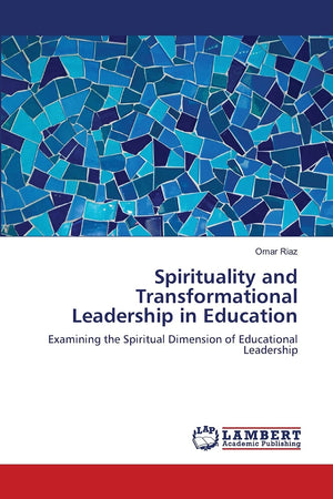 Spirituality and Transformational Leadership in Education: Examining the Spiritual Dimension of Educational Leadership,Used