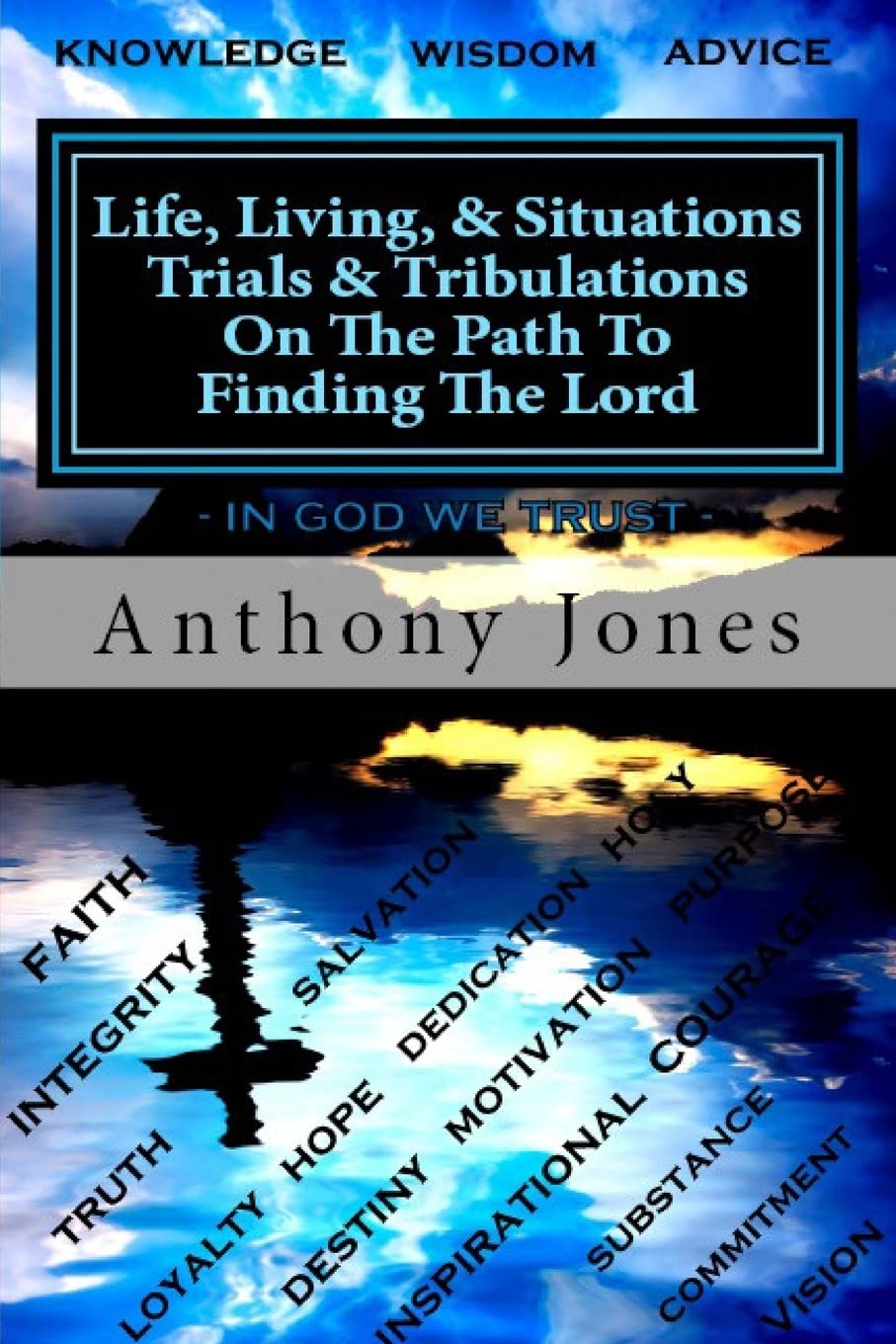 Life Living & Situations Trials & Tribulations On The Path To Finding The Lord: This Book Is A Summary Wisdom From My Prospectiv,Used