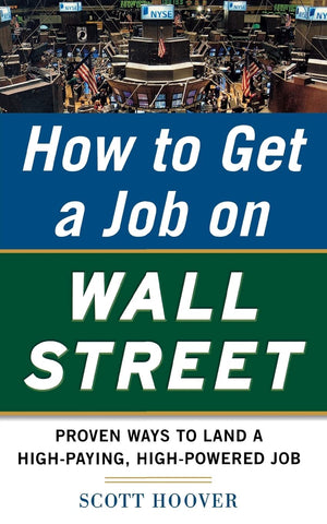 How to Get a Job on Wall Street: Proven Ways to Land a HighPaying, HighPower Job,New
