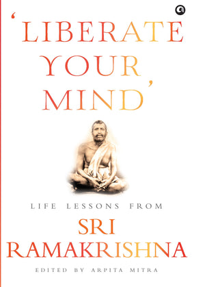 Liberate Your Mind Life Lessons From Sri Ramakrishna