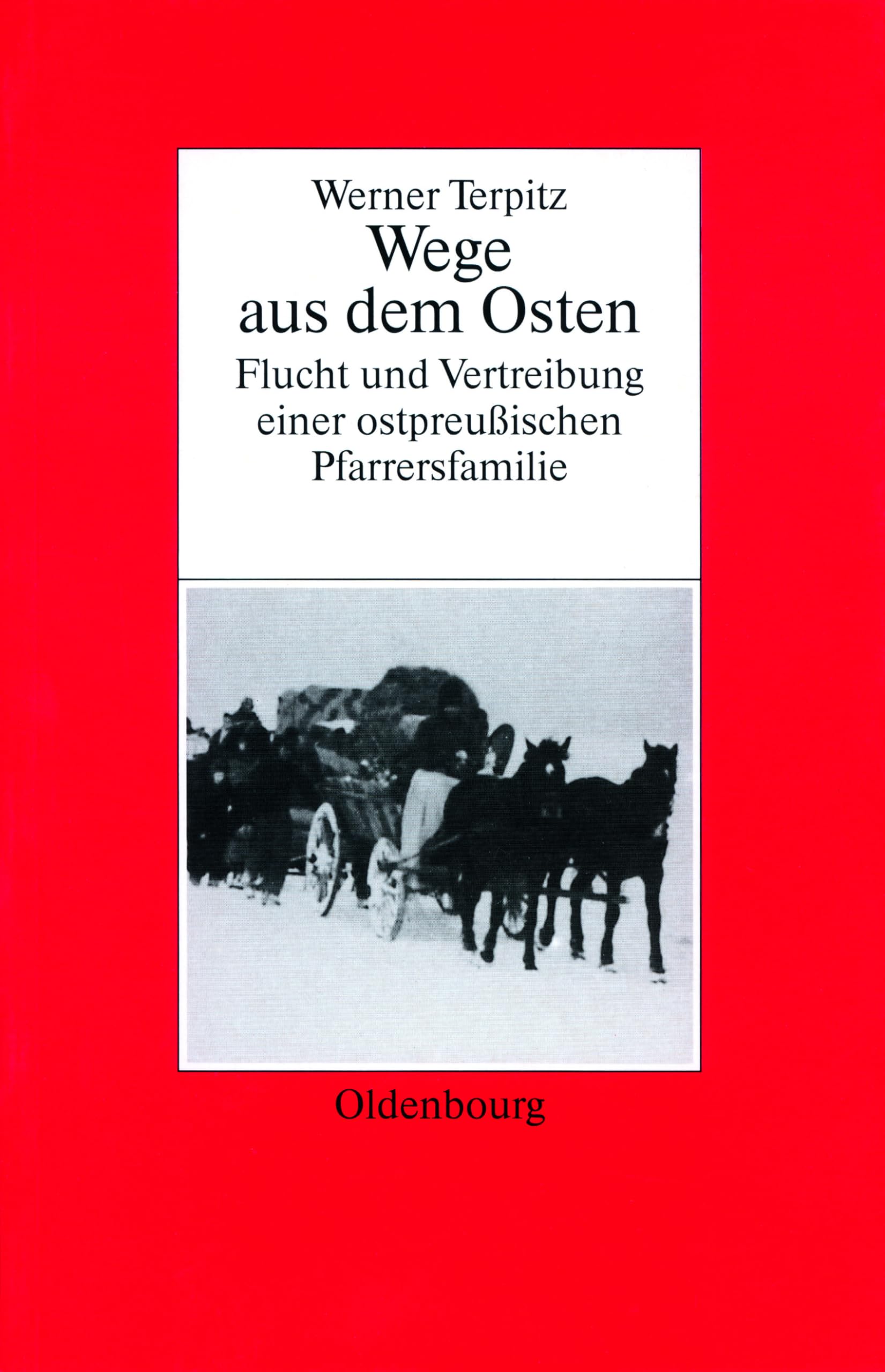 Werner Terpitz: Wege Aus Dem Osten. Flucht Und Vertreibung Einer Ostpreuischen Pfarrersfamilie (Biographische Quellen Zur Zeitge,Used