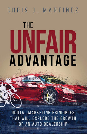 The Unfair Advantage: Digital Marketing Principles that Will Explode the Growth of an Auto Dealership (Unfair Advantage + Digita,Used