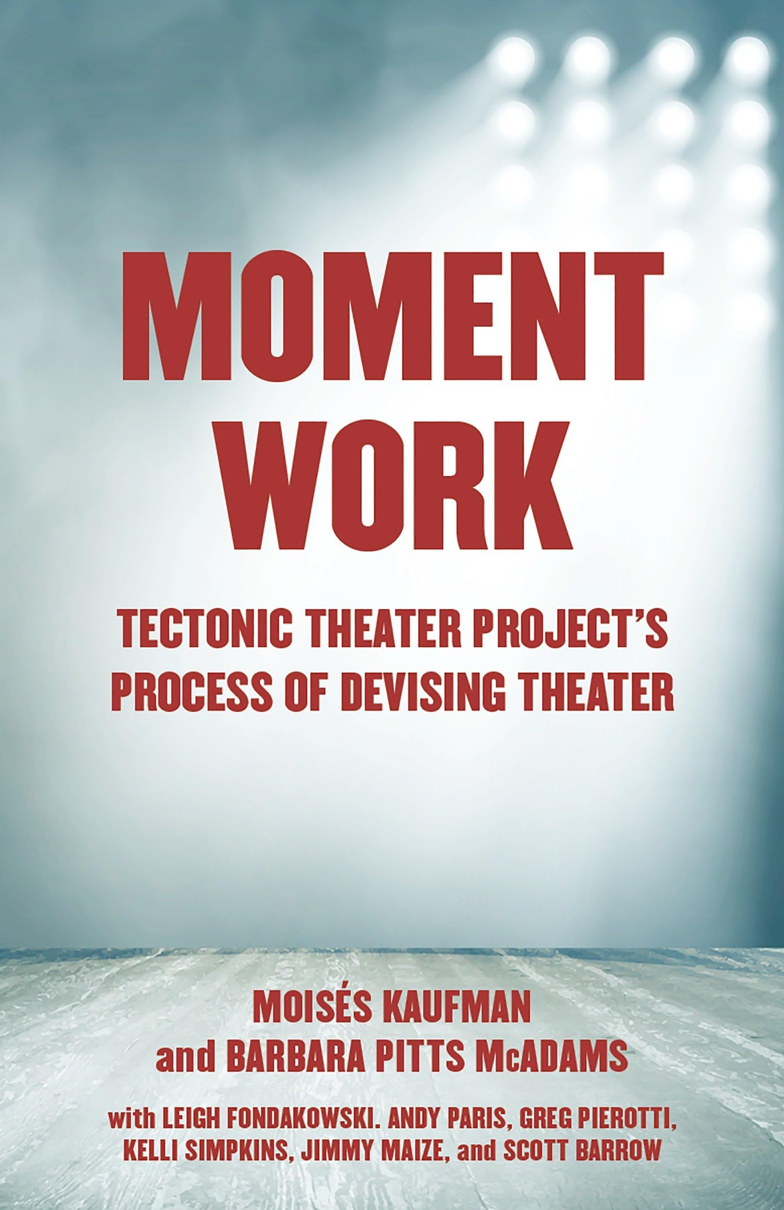 Moment Work: Tectonic Theater Project's Process of Devising Theater,New