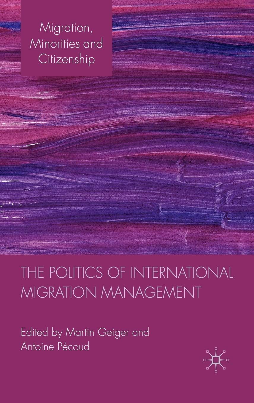 The Politics of International Migration Management (Migration, Minorities and Citizenship),New