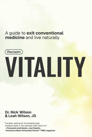 Reclaim Vitality: A Guide To Exit Conventional Medicine And Live Naturally