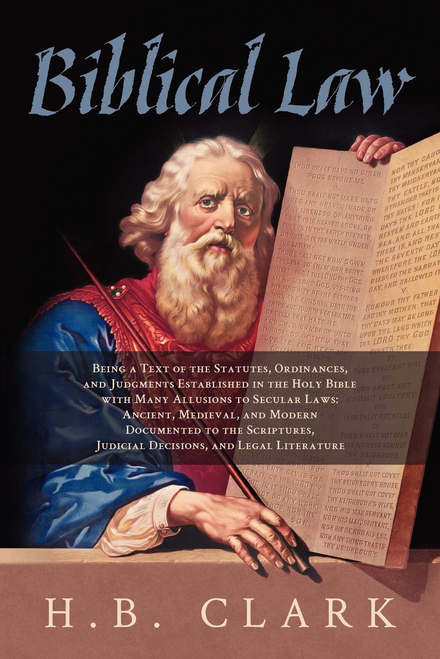 Biblical Law: Being a Text of the Statutes, Ordinances, and Judgments Established in the Holy Bible  With Many Allusions to Sec,New