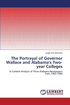 The Portrayal of Governor Wallace and Alabama's Twoyear Colleges: A Content Analysis of Three Alabama Newspapers from 19631966,Used