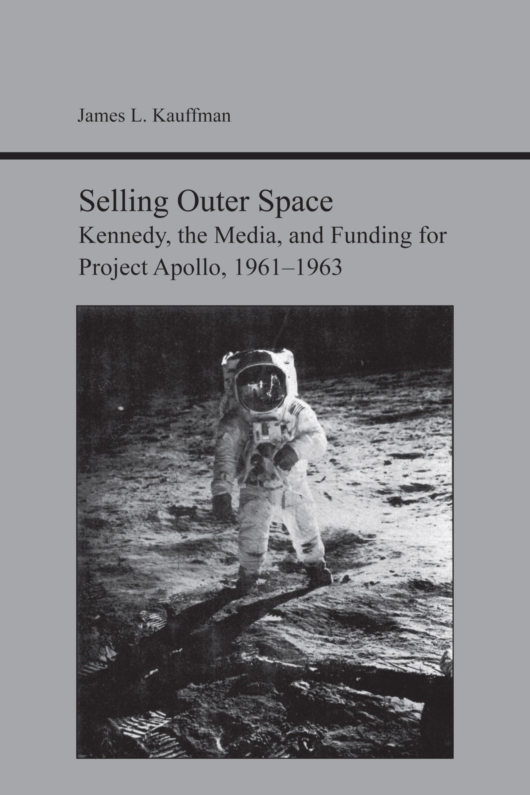 Selling Outer Space: Kennedy, The Media, And Funding For Project Apollo, 19611963 (Studies In Rhetoric And Communication)