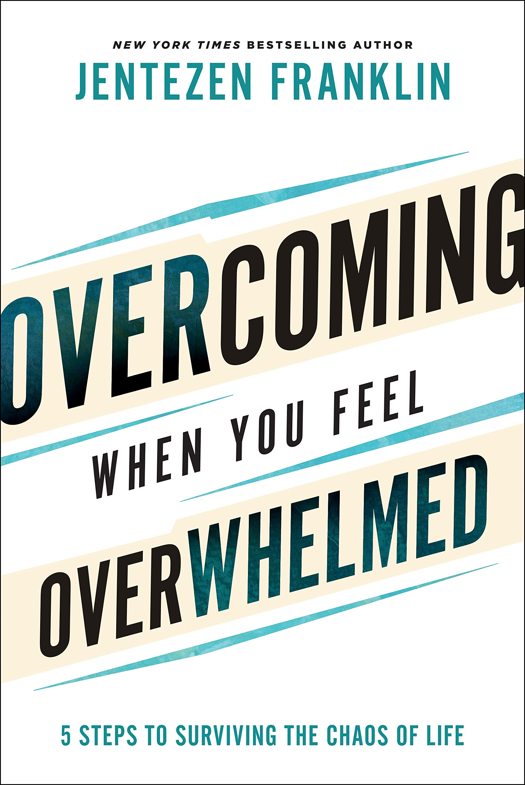 Overcoming When You Feel Overwhelmed: 5 Steps to Surviving the Chaos of Life (A Practical Guide to Getting Unstuck & Conquering