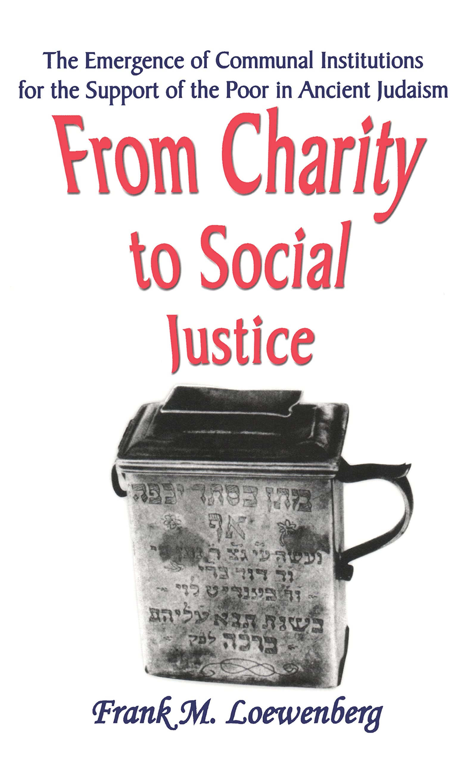 From Charity to Social Justice: The Emergence of Communal Institutions for the Support of the Poor in Ancient Judaism,Used