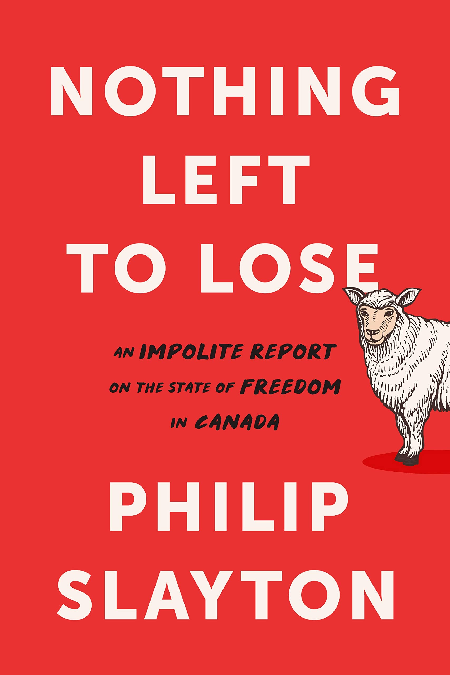 Nothing Left to Lose: An Impolite Report on the State of Freedom in Canada,Used