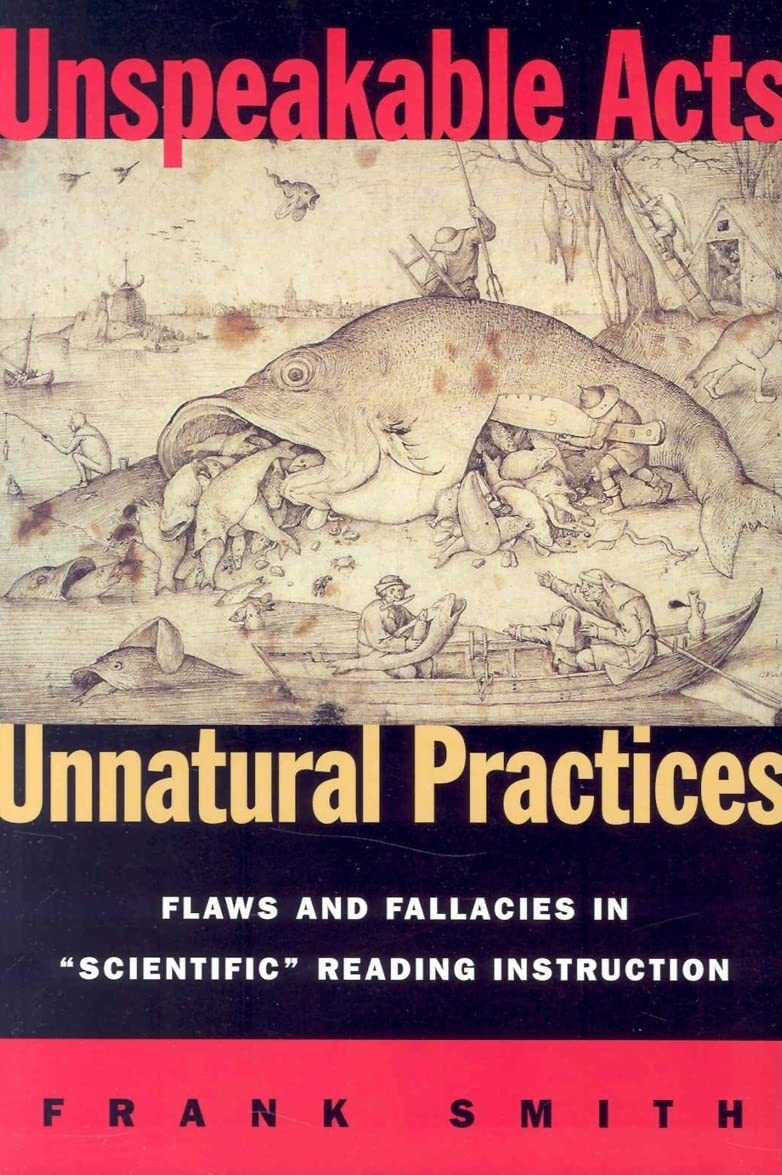 Unspeakable Acts, Unnatural Practices: Flaws and Fallacies in Scientific Reading Instruction,New