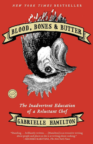 Blood, Bones & Butter: The Inadvertent Education Of A Reluctant Chef