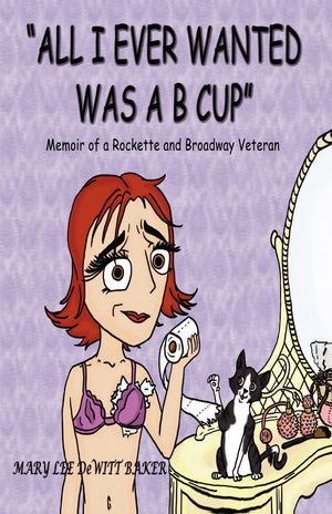 All I Ever Wanted Was A B Cup: Memoir Of A Rockette And Broadway Veteran,Used