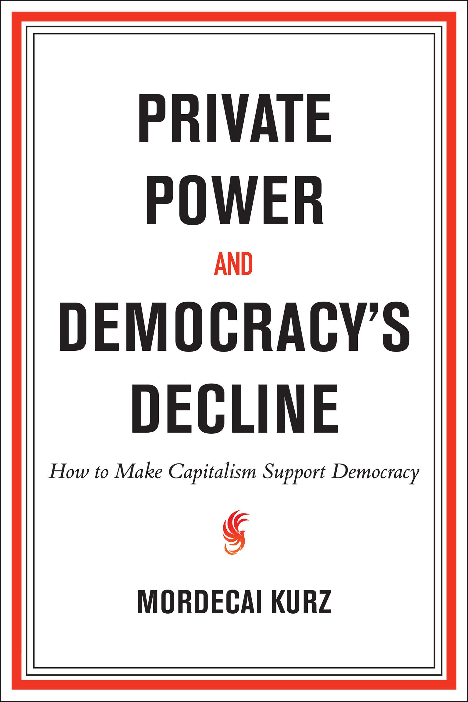 Private Power And DemocracyS Decline: How To Make Capitalism Support Democracy