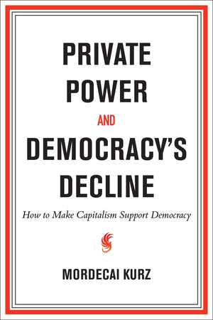 Private Power And DemocracyS Decline: How To Make Capitalism Support Democracy