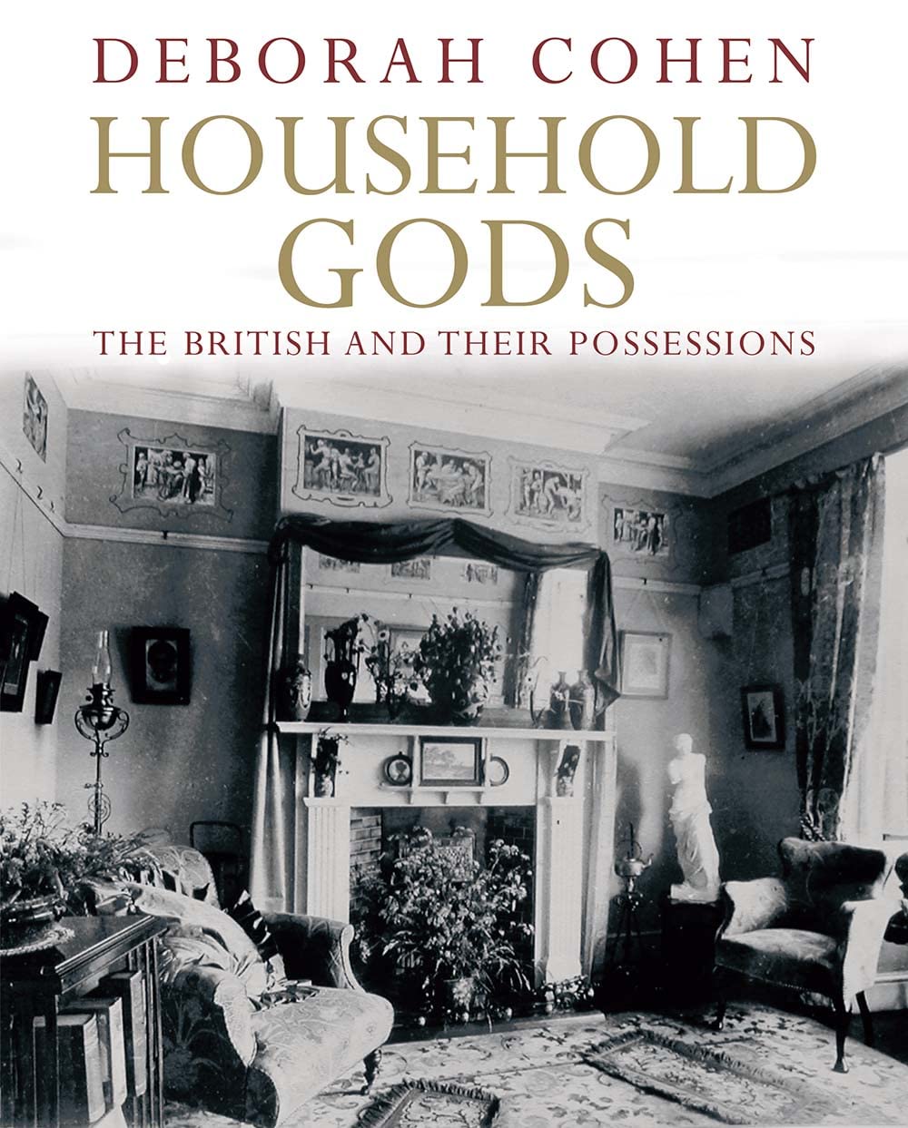 Household Gods: The British And Their Possessions-new