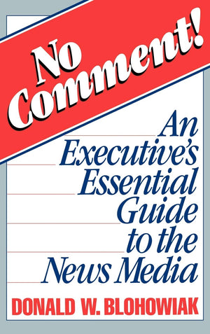 No Comment!: An Executive'S Essential Guide To The News Media
