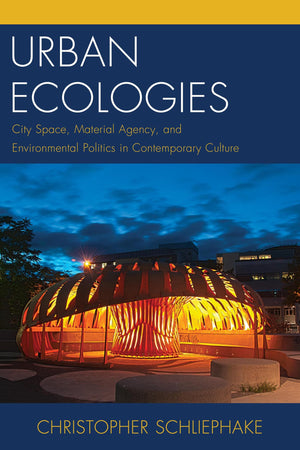 Urban Ecologies: City Space, Material Agency, and Environmental Politics in Contemporary Culture (Ecocritical Theory and Practic,Used
