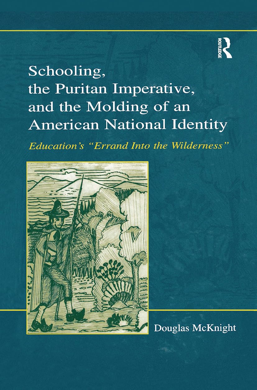 Schooling, The Puritan Imperative, And The Molding Of An American National Identity: Education'S 'Errand Into The Wilderness' (S,Used