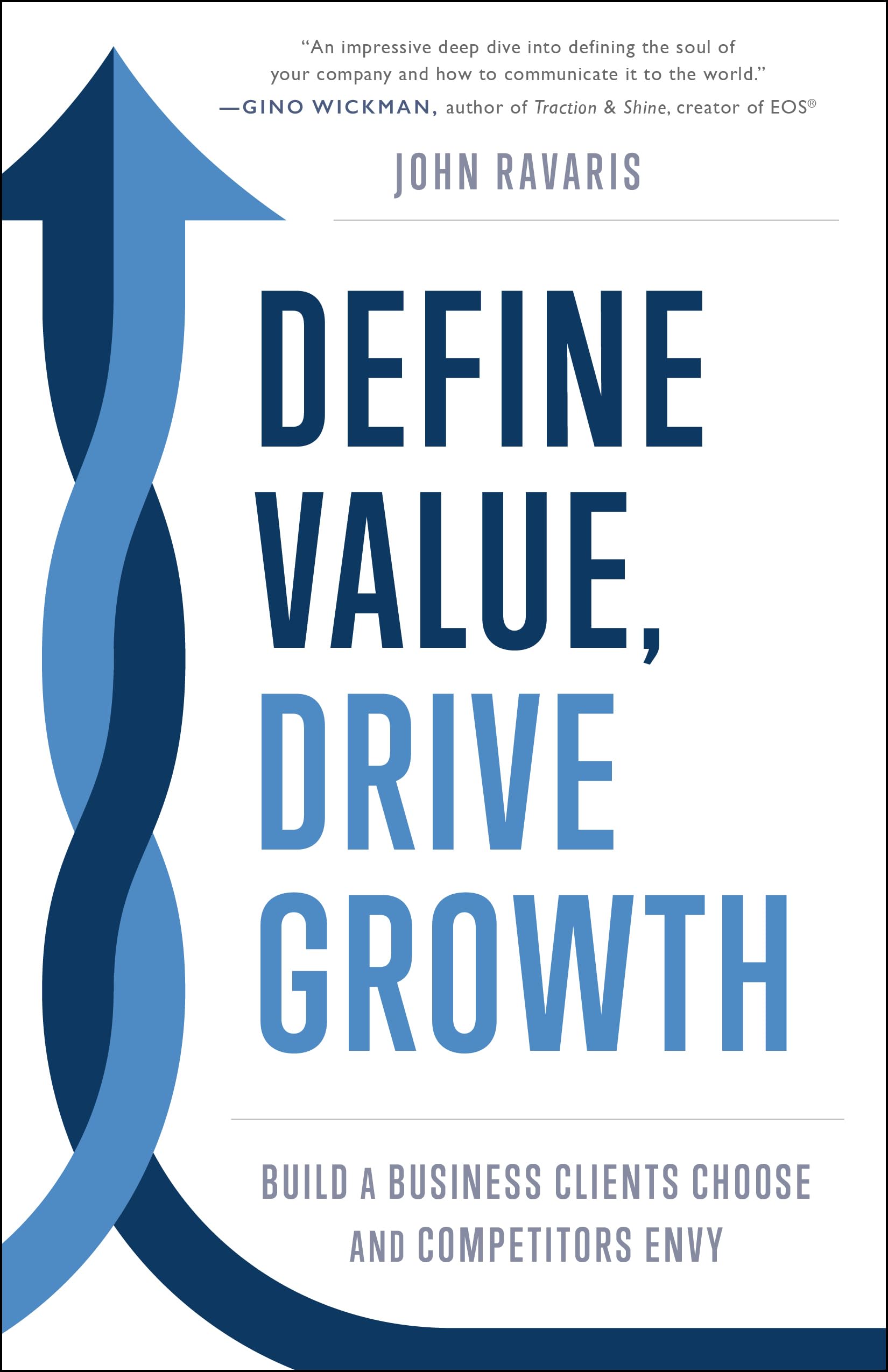 Define Value, Drive Growth: Build A Business Clients Choose And Competitors Envy