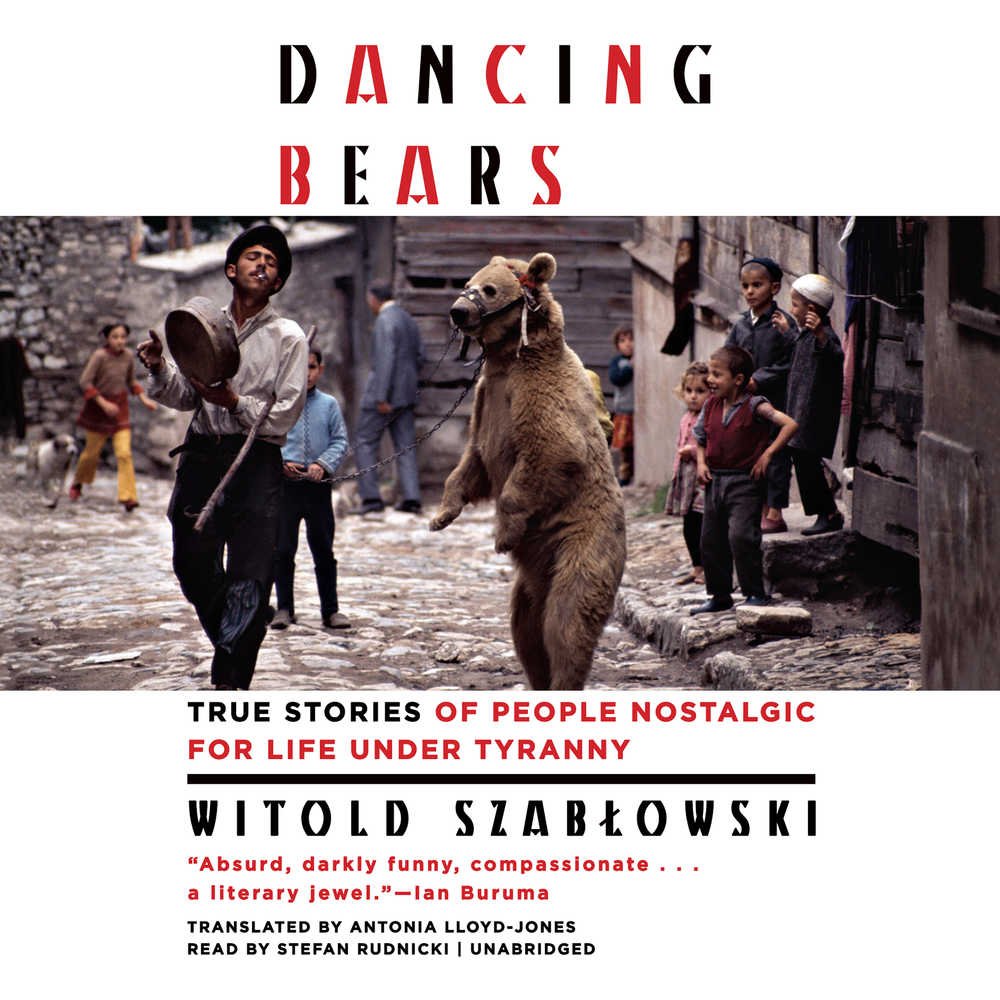 Dancing Bears: True Stories of People Nostalgic for Life Under Tyranny,Used